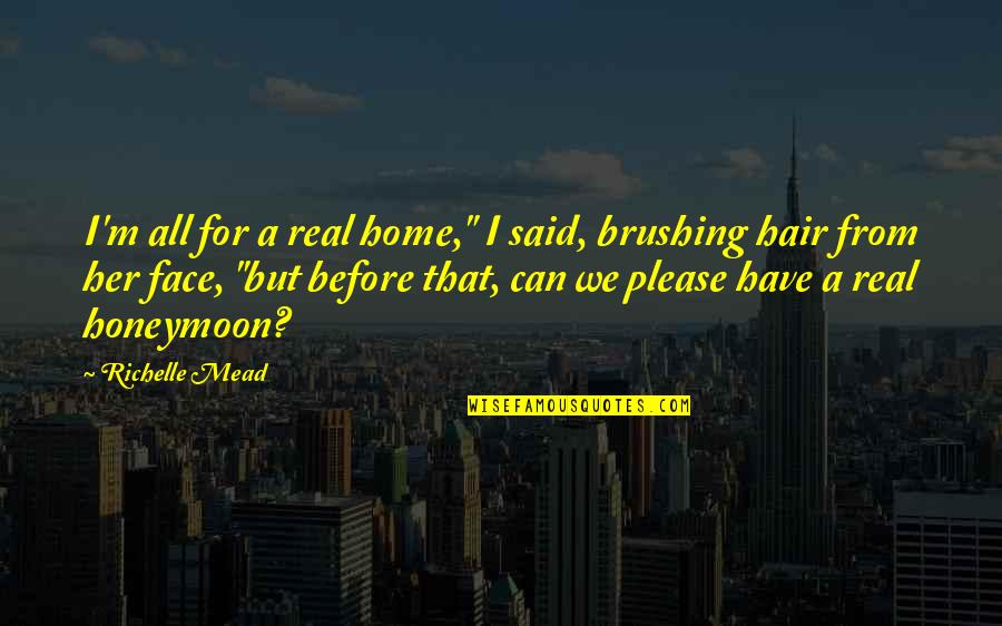 Hair Off Face Quotes By Richelle Mead: I'm all for a real home," I said,