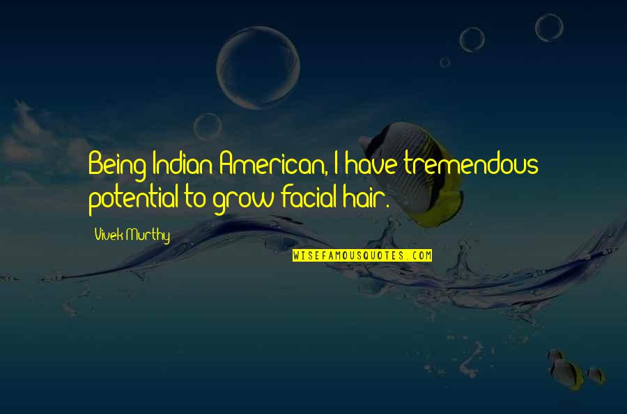 Hair Off Facial Hair Quotes By Vivek Murthy: Being Indian-American, I have tremendous potential to grow