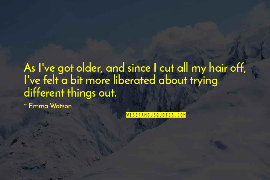 Hair Off Quotes By Emma Watson: As I've got older, and since I cut