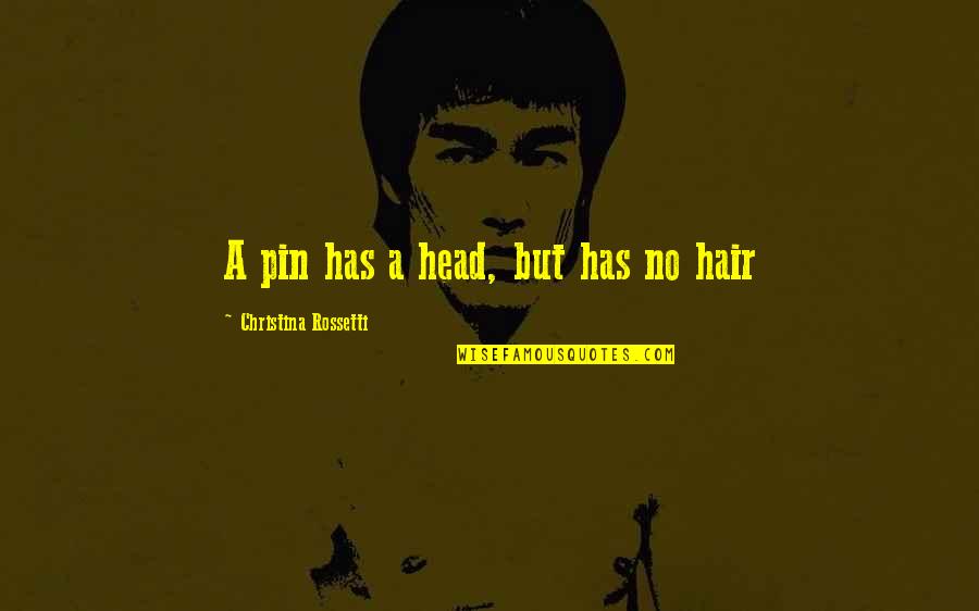 Hair Pins Quotes By Christina Rossetti: A pin has a head, but has no