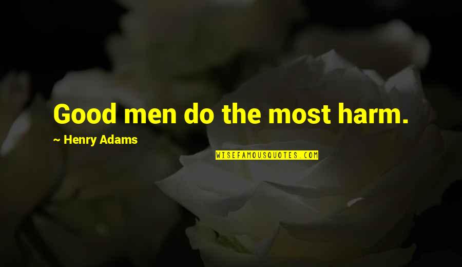 Hair Pins Quotes By Henry Adams: Good men do the most harm.