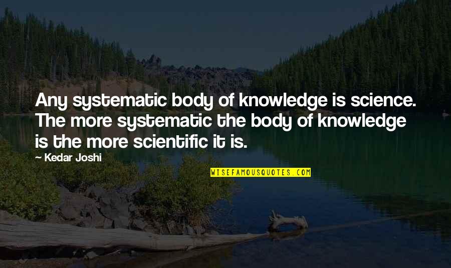 Hair Pins Quotes By Kedar Joshi: Any systematic body of knowledge is science. The