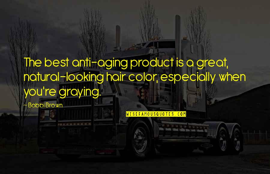 Hair Product Quotes By Bobbi Brown: The best anti-aging product is a great, natural-looking