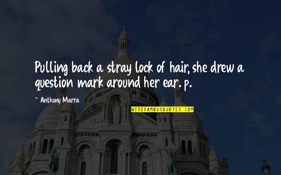 Hair Pulling Quotes By Anthony Marra: Pulling back a stray lock of hair, she