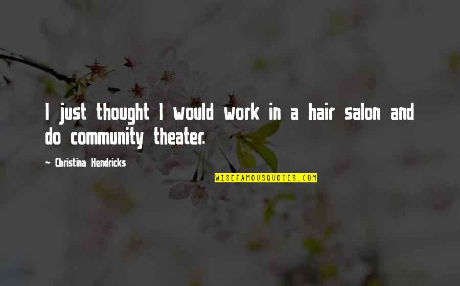 Hair Salon Quotes By Christina Hendricks: I just thought I would work in a