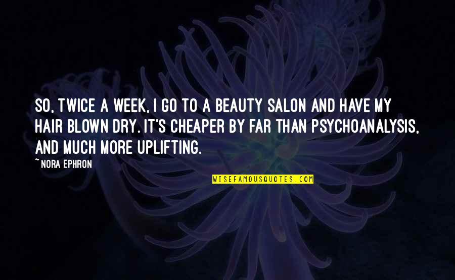 Hair Salon Quotes By Nora Ephron: So, twice a week, I go to a