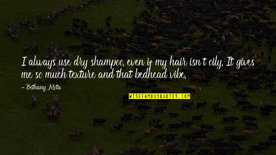 Hair Shampoo Quotes By Bethany Mota: I always use dry shampoo, even if my