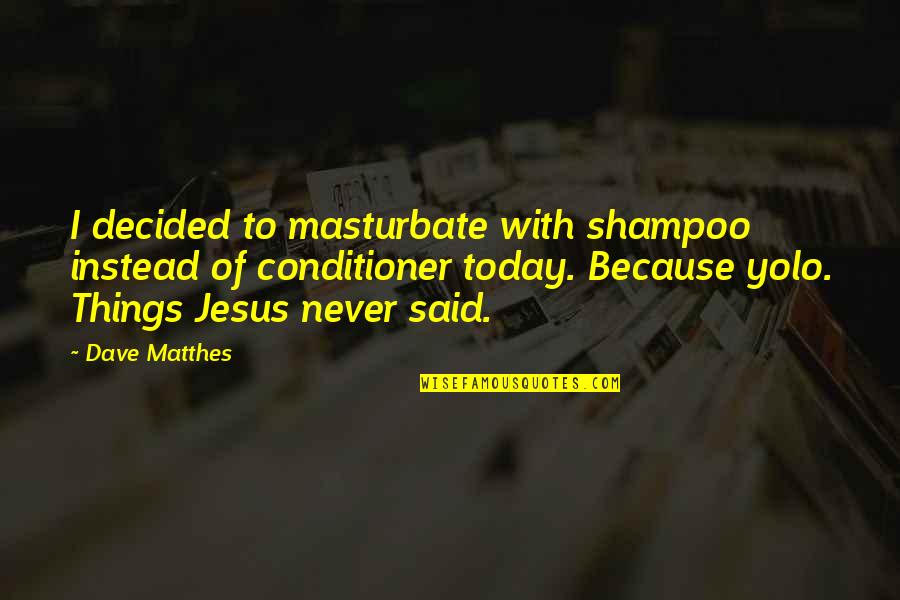 Hair Shampoo Quotes By Dave Matthes: I decided to masturbate with shampoo instead of