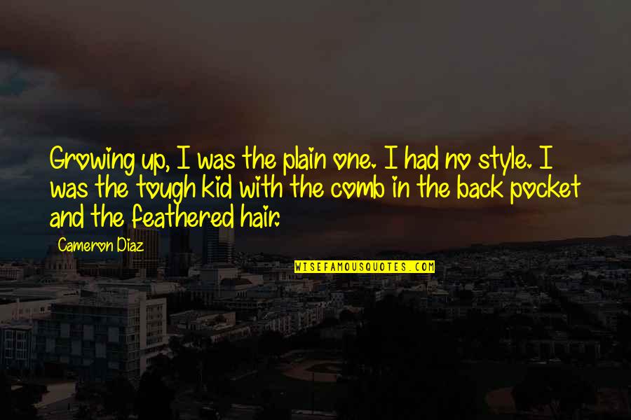 Hair Style Quotes By Cameron Diaz: Growing up, I was the plain one. I Hair Style Quotes By Cameron Diaz: Growing up, I was the plain one. I