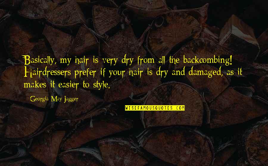 Hair Style Quotes By Georgia May Jagger: Basically, my hair is very dry from all Hair Style Quotes By Georgia May Jagger: Basically, my hair is very dry from all