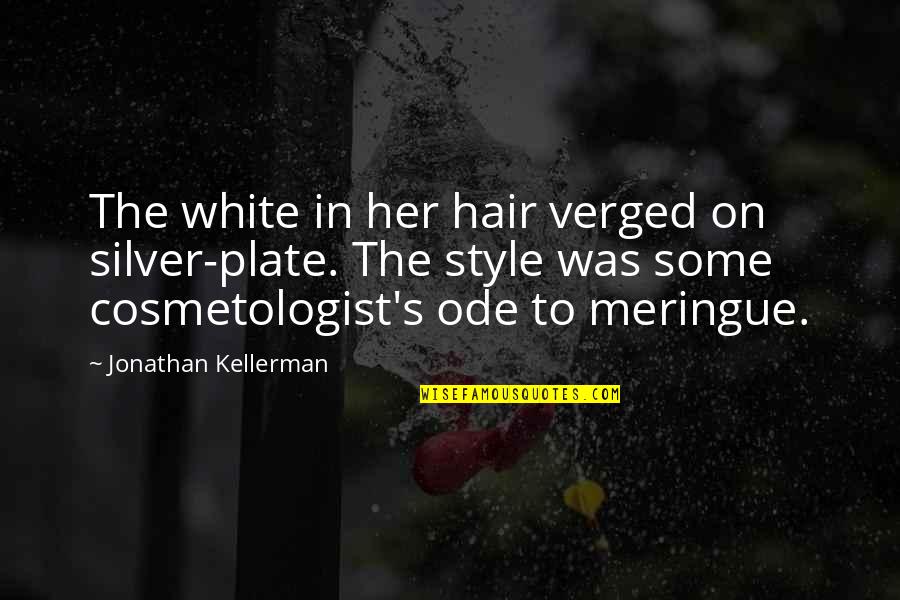 Hair Style Quotes By Jonathan Kellerman: The white in her hair verged on silver-plate. Hair Style Quotes By Jonathan Kellerman: The white in her hair verged on silver-plate.