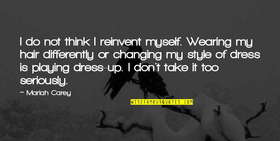 Hair Style Quotes By Mariah Carey: I do not think I reinvent myself. Wearing Hair Style Quotes By Mariah Carey: I do not think I reinvent myself. Wearing