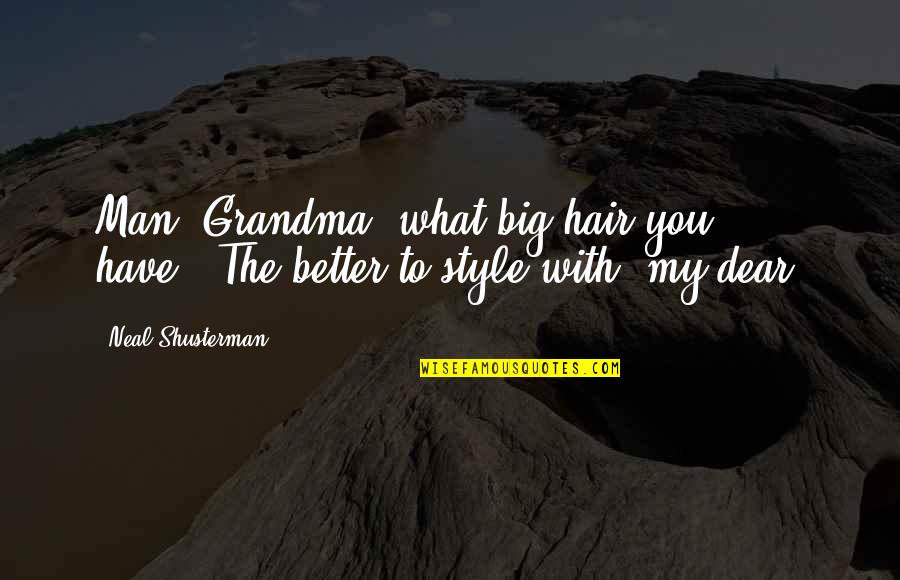 Hair Style Quotes By Neal Shusterman: Man, Grandma, what big hair you have.""The better Hair Style Quotes By Neal Shusterman: Man, Grandma, what big hair you have.""The better