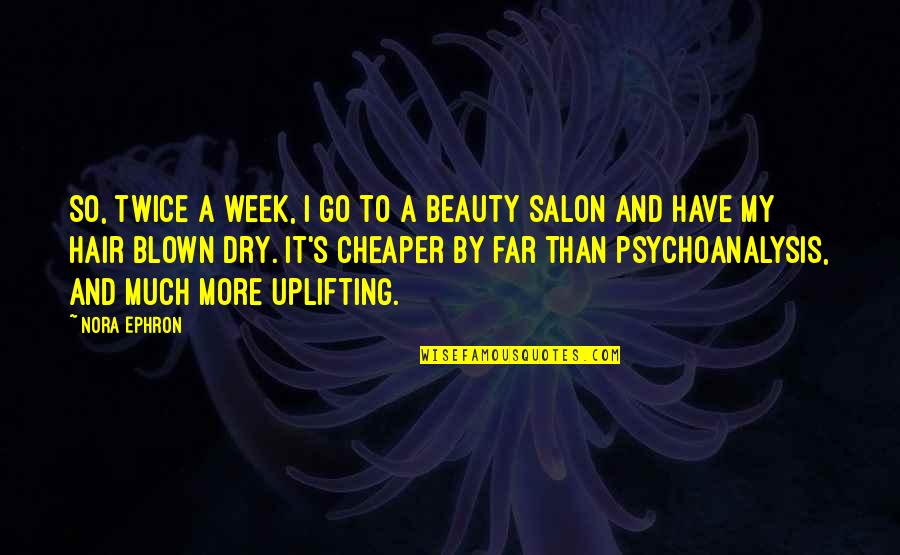 Hair The Salon Quotes By Nora Ephron: So, twice a week, I go to a
