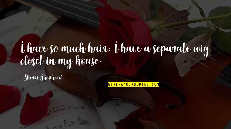 Hair Wig Quotes By Sherri Shepherd: I have so much hair; I have a Hair Wig Quotes By Sherri Shepherd: I have so much hair; I have a