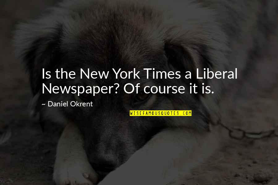 Hairah Quotes By Daniel Okrent: Is the New York Times a Liberal Newspaper?