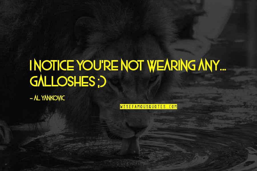 Hairaholic Salon Quotes By Al Yankovic: I notice you're not wearing any... galloshes ;)
