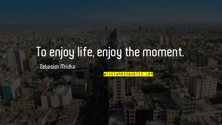 Hairaholic Salon Quotes By Debasish Mridha: To enjoy life, enjoy the moment.