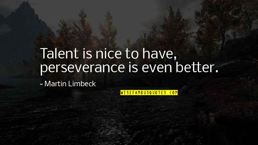 Hairassment Quotes By Martin Limbeck: Talent is nice to have, perseverance is even