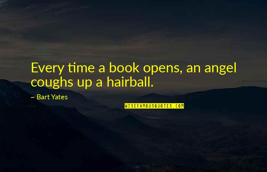 Hairball Quotes By Bart Yates: Every time a book opens, an angel coughs