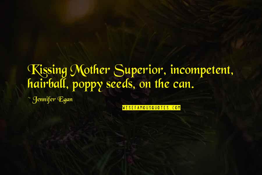 Hairball Quotes By Jennifer Egan: Kissing Mother Superior, incompetent, hairball, poppy seeds, on