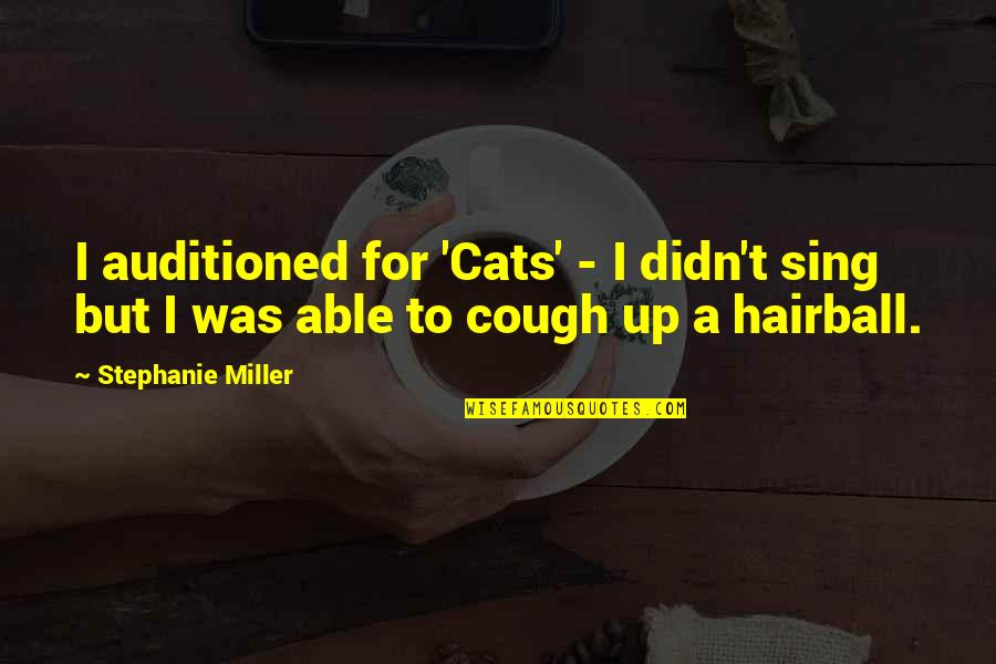 Hairball Quotes By Stephanie Miller: I auditioned for 'Cats' - I didn't sing