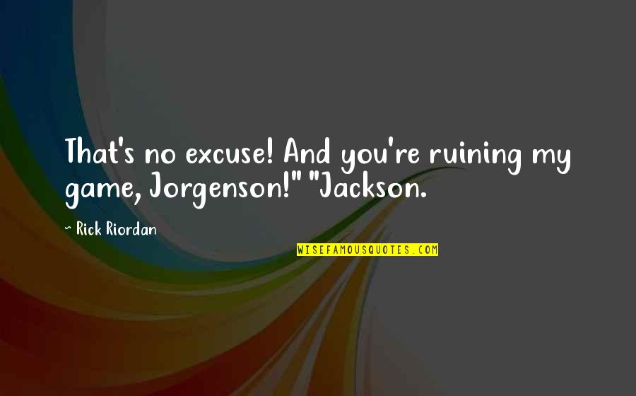 Hairband Tribute Quotes By Rick Riordan: That's no excuse! And you're ruining my game,