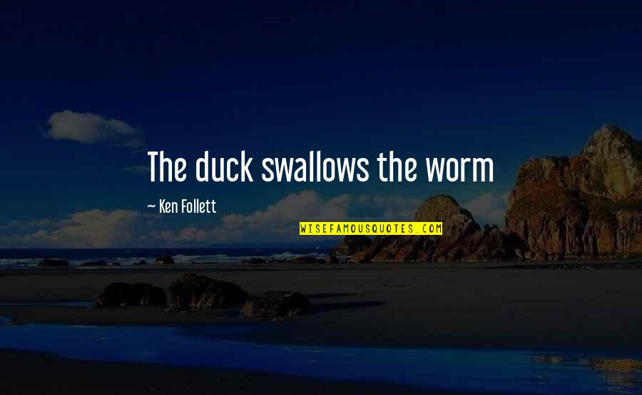 Hairbreadth Husky Quotes By Ken Follett: The duck swallows the worm Hairbreadth Husky Quotes By Ken Follett: The duck swallows the worm