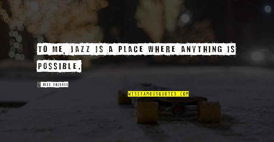 Haircut And Color Quotes By Bill Frisell: To me, jazz is a place where anything