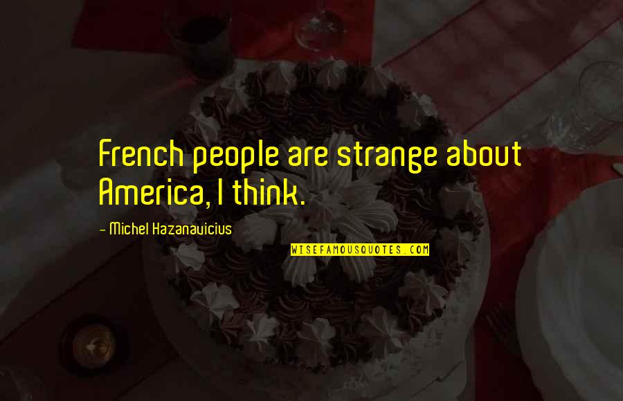Haircuts Cute Quotes By Michel Hazanavicius: French people are strange about America, I think.