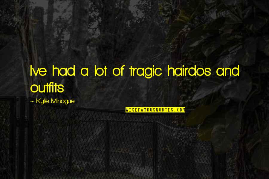 Hairdos Quotes By Kylie Minogue: I've had a lot of tragic hairdos and