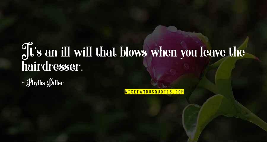 Hairdresser Inspirational Quotes By Phyllis Diller: It's an ill will that blows when you