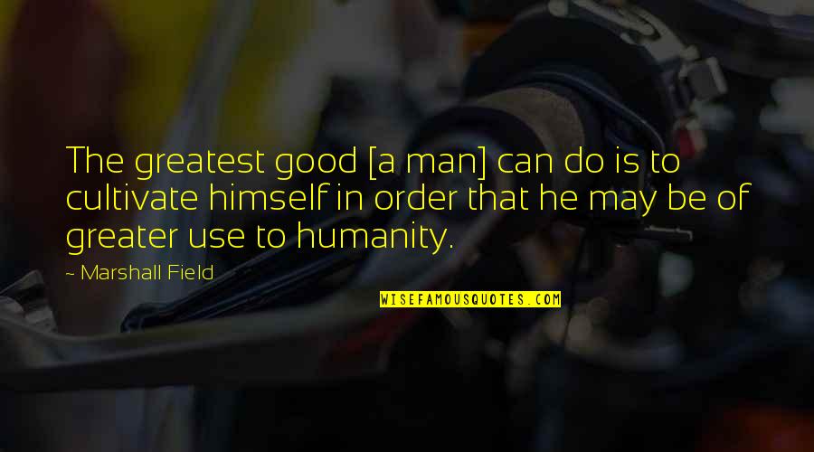 Hairdresser Sayings And Quotes By Marshall Field: The greatest good [a man] can do is
