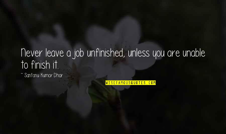 Hairdressers Quotes By Santonu Kumar Dhar: Never leave a job unfinished, unless you are