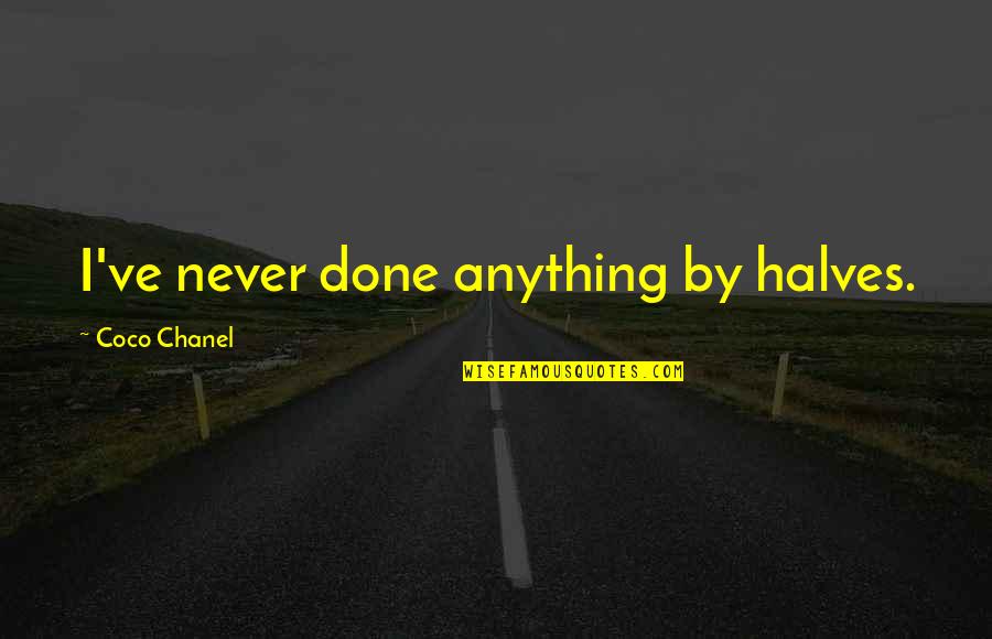 Hairem Quotes By Coco Chanel: I've never done anything by halves.