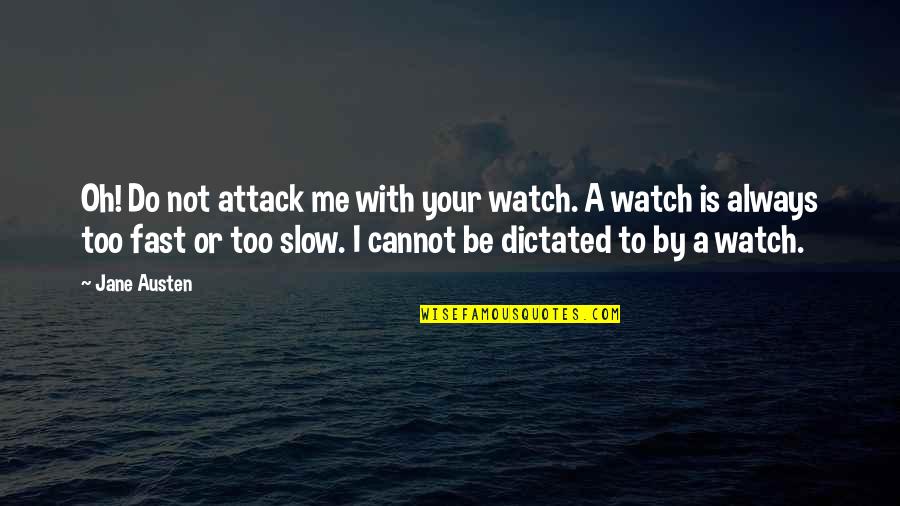 Hairiest People Quotes By Jane Austen: Oh! Do not attack me with your watch.