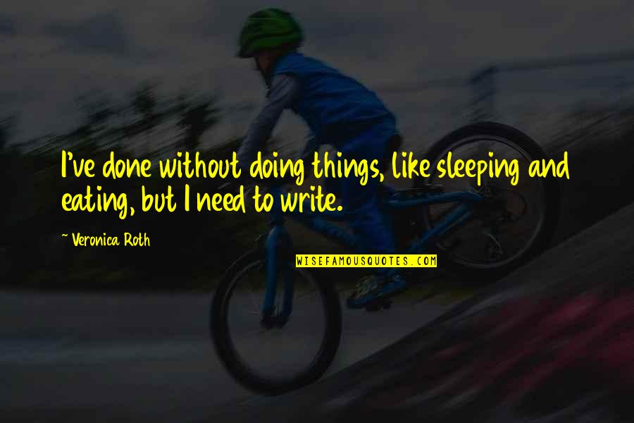 Hairiness Quotes By Veronica Roth: I've done without doing things, like sleeping and