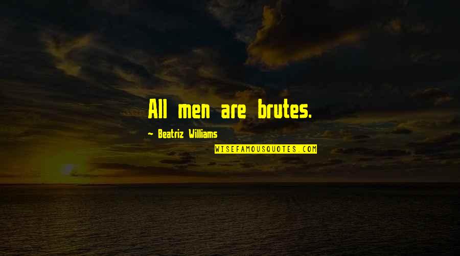 Hairitage Quotes By Beatriz Williams: All men are brutes.