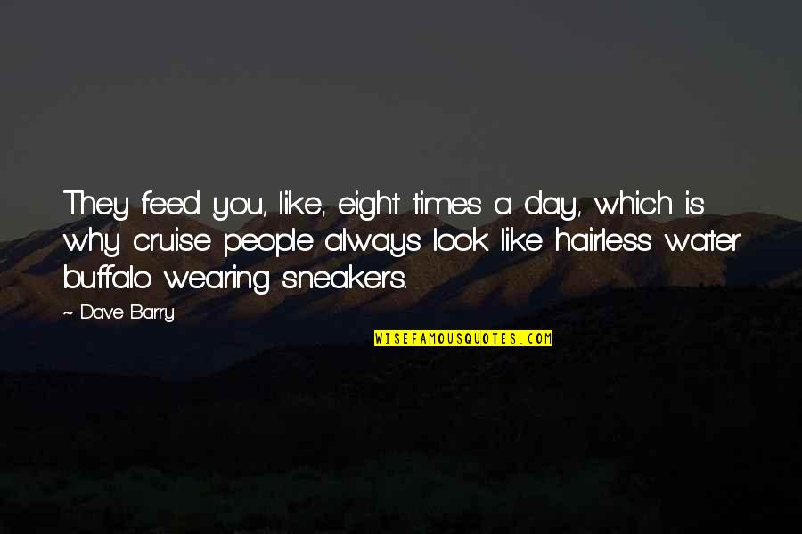 Hairless Quotes By Dave Barry: They feed you, like, eight times a day,