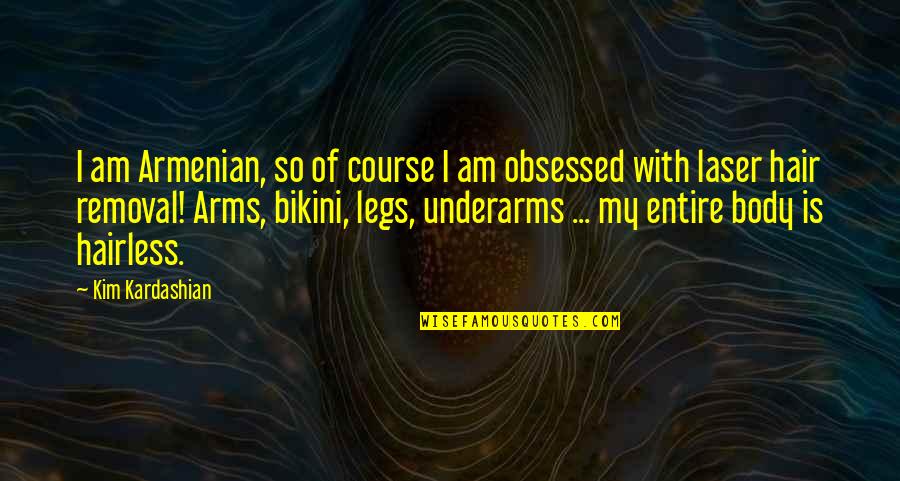 Hairless Quotes By Kim Kardashian: I am Armenian, so of course I am