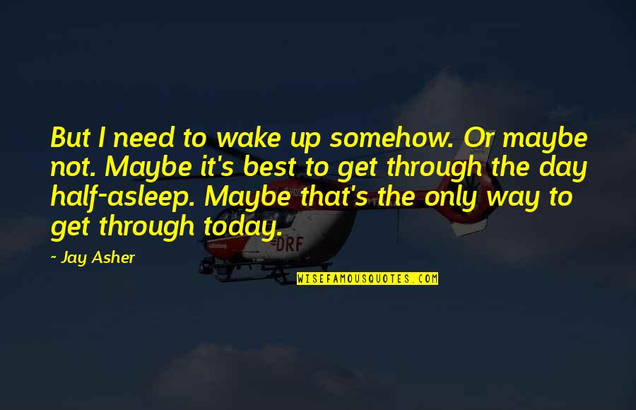 Hairline Jokes Quotes By Jay Asher: But I need to wake up somehow. Or