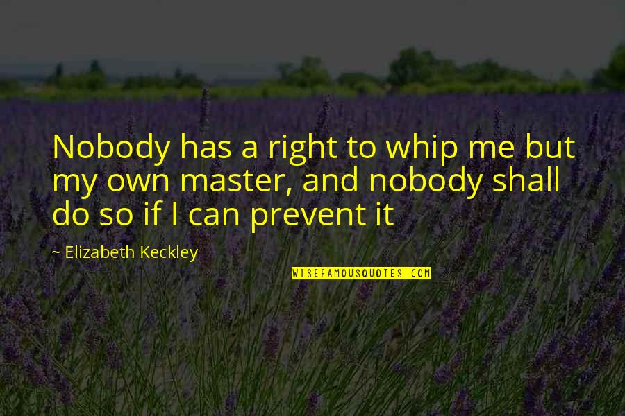 Hairline Quotes By Elizabeth Keckley: Nobody has a right to whip me but