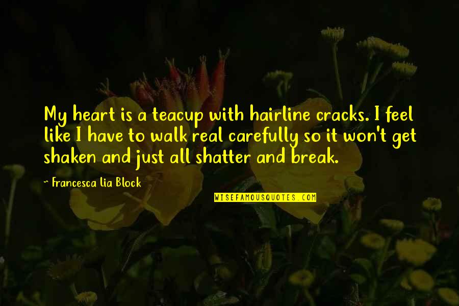 Hairline Quotes By Francesca Lia Block: My heart is a teacup with hairline cracks.