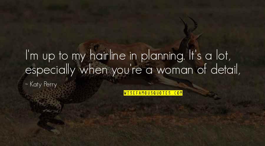 Hairline Quotes By Katy Perry: I'm up to my hairline in planning. It's
