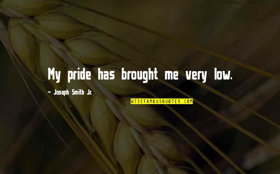 Hairmates Quotes By Joseph Smith Jr.: My pride has brought me very low.