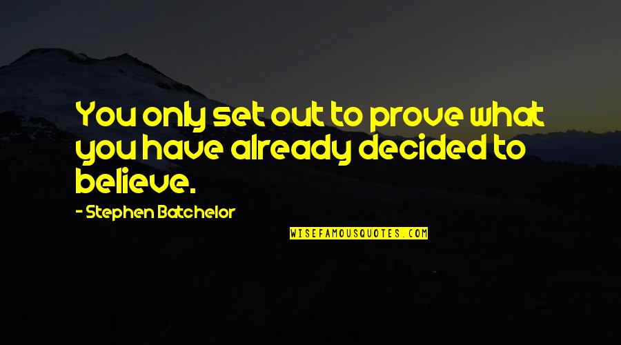 Hairmates Quotes By Stephen Batchelor: You only set out to prove what you
