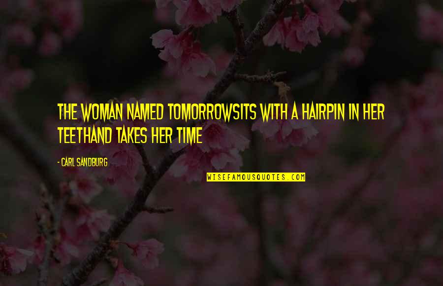 Hairpin Quotes By Carl Sandburg: The woman named Tomorrowsits with a hairpin in