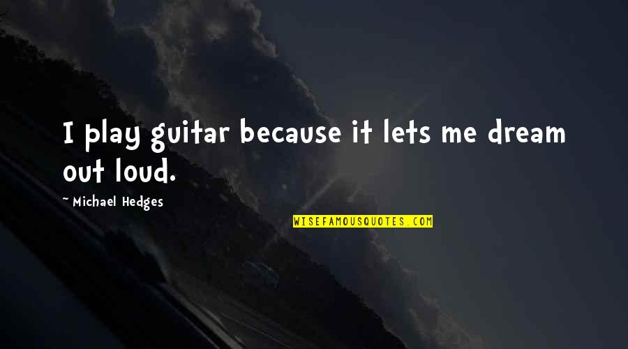 Hairsbreadth Quotes By Michael Hedges: I play guitar because it lets me dream