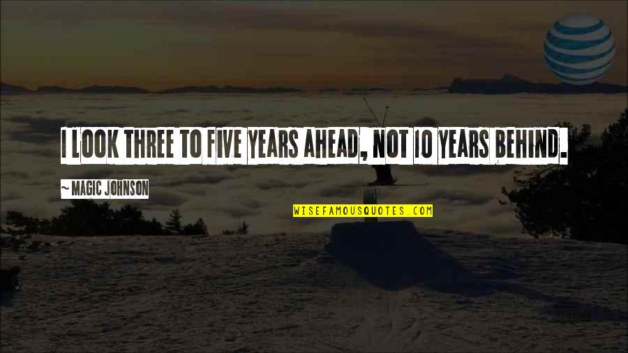 Hairsplitting Quotes By Magic Johnson: I look three to five years ahead, not