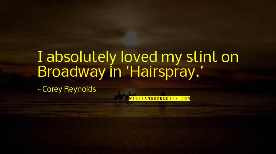 Hairspray Quotes By Corey Reynolds: I absolutely loved my stint on Broadway in